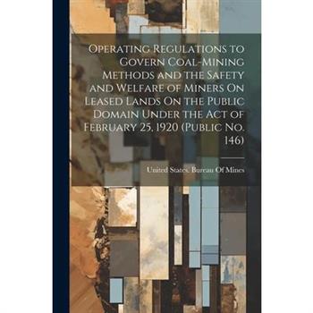 Operating Regulations to Govern Coal-Mining Methods and the Safety and Welfare of Miners On Leased Lands On the Public Domain Under the Act of February 25, 1920 (Public No. 146)