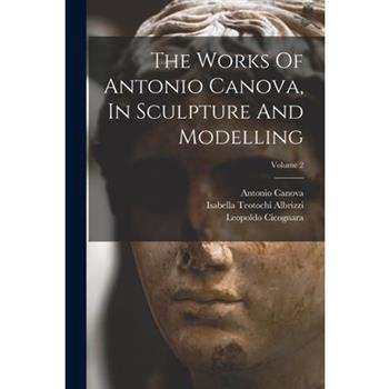 The Works Of Antonio Canova, In Sculpture And Modelling; Volume 2
