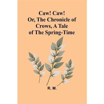 Caw! Caw! Or, The Chronicle of Crows, A Tale of the Spring-time