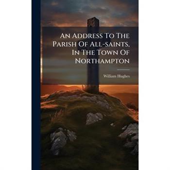 An Address To The Parish Of All-saints, In The Town Of Northampton