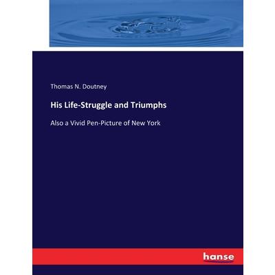 His Life-Struggle and Triumphs