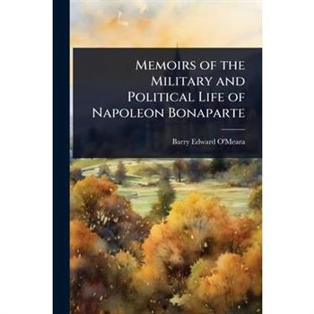 Memoirs of the Military and Political Life of Napoleon Bonaparte