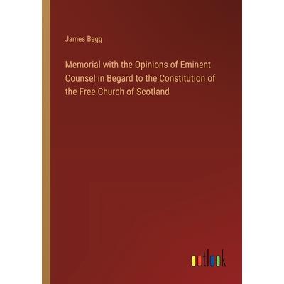 Memorial with the Opinions of Eminent Counsel in Begard to the Constitution of the Free Church of Scotland Memorial with the Opinions of Eminent Counsel in Begard to the Constitution of the Free Church of Scotland
