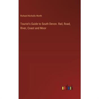 Tourist’s Guide to South Devon. Rail, Road, River, Coast and Moor
