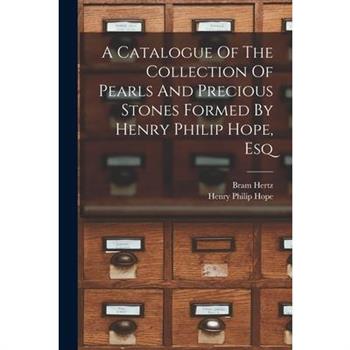 A Catalogue Of The Collection Of Pearls And Precious Stones Formed By Henry Philip Hope, Esq