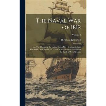 The Naval War of 1812; or, The History of the United States Navy During the Last War With Great Britain, to Which is Appended an Account of the Battle of New Orleans; Volume 3