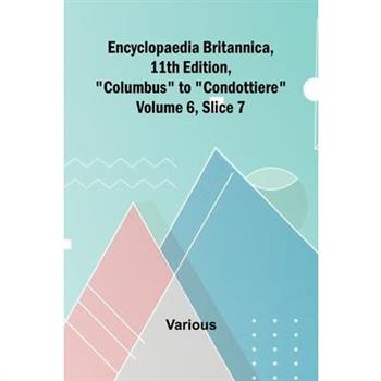 Encyclopaedia Britannica, 11Th Edition, ”Columbus” To ”Condottiere” Volume 6, Slice 7