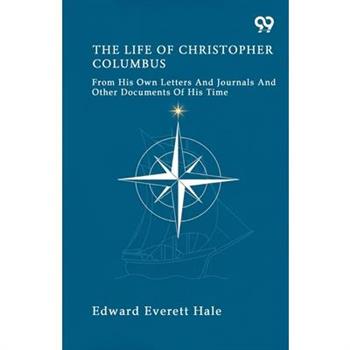 The Life Of Christopher Columbus From His Own Letters And Journals And Other Documents Of His Time