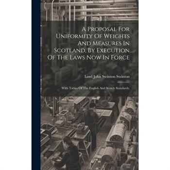 A Proposal For Uniformity Of Weights And Measures In Scotland, By Execution Of The Laws Now In Force