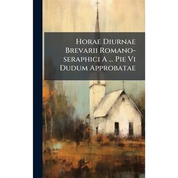 Horae Diurnae Brevarii Romano-seraphici A ... Pie Vi Dudum Approbatae