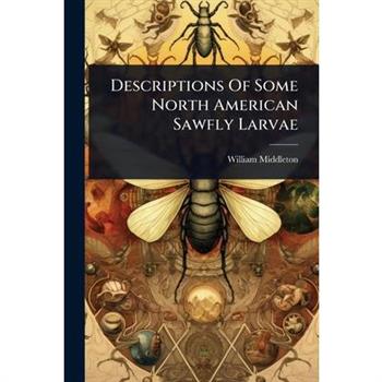 Descriptions Of Some North American Sawfly Larvae