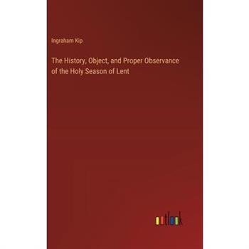 The History, Object, and Proper Observance of the Holy Season of Lent