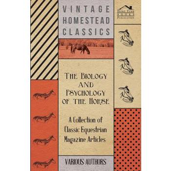 The Biology and Psychology of the Horse - A Collection of Classic Equestrian Magazine Articles