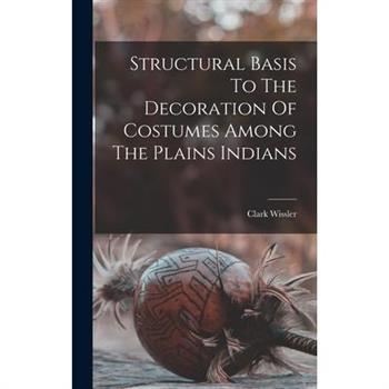 Structural Basis To The Decoration Of Costumes Among The Plains Indians