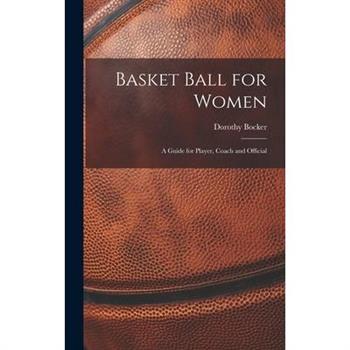 Basket Ball for Women; a Guide for Player, Coach and Official