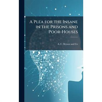 A Plea for the Insane in the Prisons and Poor-Houses