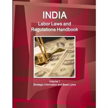India Labor Laws and Regulations Handbook Volume 1 Strategic Information and Basic Laws