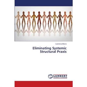 Eliminating Systemic Structural Praxis