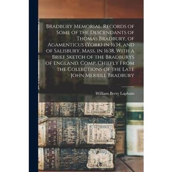 Bradbury Memorial. Records of Some of the Descendants of Thomas Bradbury, of Agamenticus (York) in 1634, and of Salisbury, Mass. in 1638, With a Brief Sketch of the Bradburys of England. Comp. Chiefly