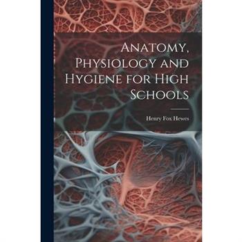 Anatomy, Physiology and Hygiene for High Schools