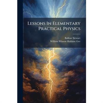 Lessons In Elementary Practical Physics