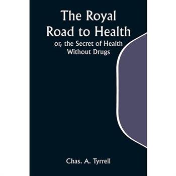 The Royal Road to Health; or, the Secret of Health Without Drugs