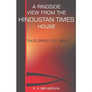 A Ringside View from the Hindustan Times House- Thus Spake G.D. Birla