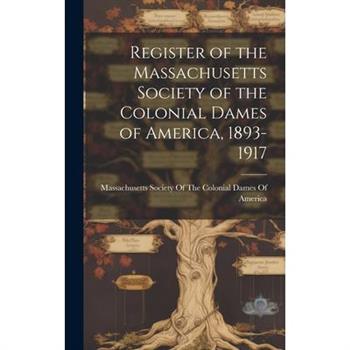 Register of the Massachusetts Society of the Colonial Dames of America, 1893-1917
