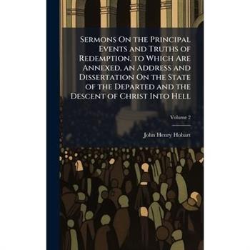 Sermons On the Principal Events and Truths of Redemption. to Which Are Annexed, an Address and Dissertation On the State of the Departed and the Descent of Christ Into Hell