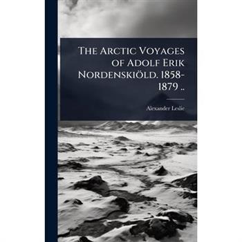 The Arctic Voyages of Adolf Erik Nordenski繹ld. 1858-1879 ..