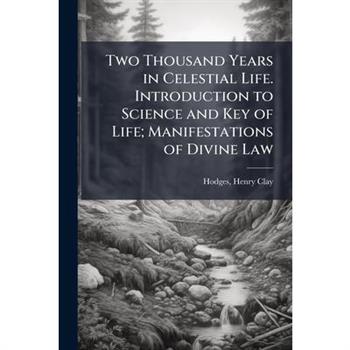 Two Thousand Years in Celestial Life. Introduction to Science and Key of Life; Manifestations of Divine Law