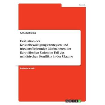 Evaluation der Krisenbew瓣ltigungsstrategien und friedensf繹rdernden Ma?nahmen der Europ瓣ischen Union im Fall des milit瓣rischen Konflikts in der Ukraine