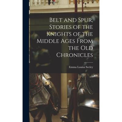 Belt and Spur, Stories of the Knights of the Middle Ages From the Old Chronicles