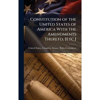 Constitution of the United States of America With the Amendments Thereto, [Etc.]