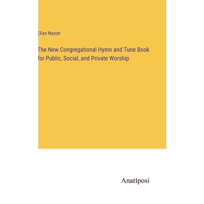 The New Congregational Hymn and Tune Book for Public, Social, and Private Worship