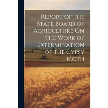 Report of the State Board of Agriculture On the Work of Extermination of the Gypsy Moth