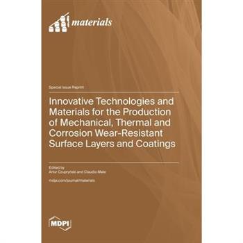 Innovative Technologies and Materials for the Production of Mechanical, Thermal and Corrosion Wear-Resistant Surface Layers and Coatings