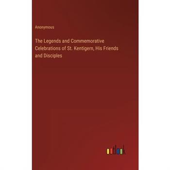 The Legends and Commemorative Celebrations of St. Kentigern, His Friends and Disciples