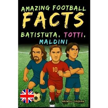 Incredible facts about Batistuta, Totti, and Maldini - Ages 6 to 14