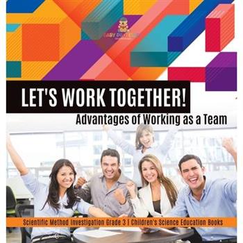Let's Work Together! Advantages of Working as a Team Scientific Method Investigation Grade 3 Children's Science Education Books