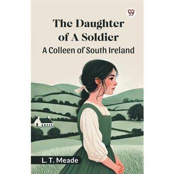 The Daughter Of A Soldier A Colleen of South Ireland