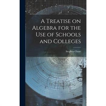 A Treatise on Algebra for the Use of Schools and Colleges