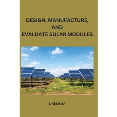 Design Manufacture and Evaluate Solar Modules