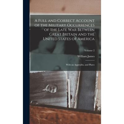 A Full and Correct Account of the Military Occurrences of the Late War Between Great Britain and the United States of America