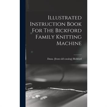 Illustrated Instruction Book For The Bickford Family Knitting Machine