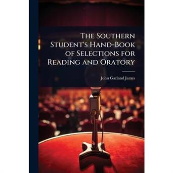 The Southern Student’s Hand-Book of Selections for Reading and Oratory