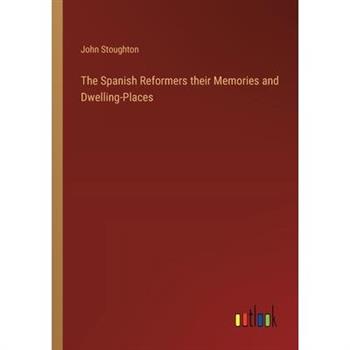 The Spanish Reformers their Memories and Dwelling-Places