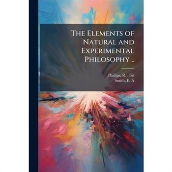 The Elements of Natural and Experimental Philosophy ..