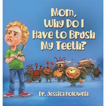 Mom, Why Do I Have to Brush My Teeth?