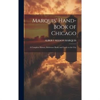 Marquis’ Hand-book of Chicago; a Complete History, Reference Book, and Guide to the City